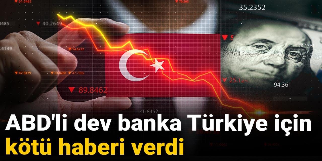 ABD’li dev banka Türkiye için kötü haberi verdi