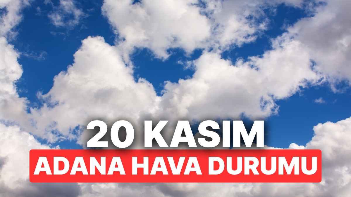 20 Kasım Perşembe Adana Hava Durumu: Adana’da Hava Durumu Bugün Nasıl?