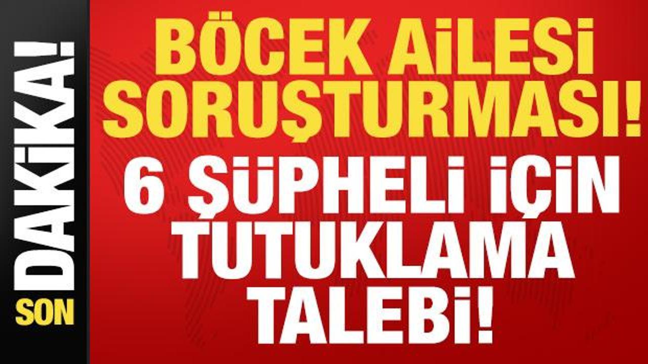 Böcek ailesi soruşturması! 6 şüpheli için tutuklama talebi