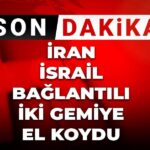 İran, İsrail İlgili İki Ticari Gemiyi Ele Geçirdi