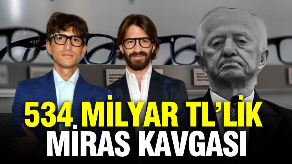 534 Milyar TL’lik Miras İhtilafı: İmparatorluk Kimin Olacak?
