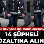 7 İlde Yasa Dışı Bahis Çetesi Çökertildi: 14 Gözaltı