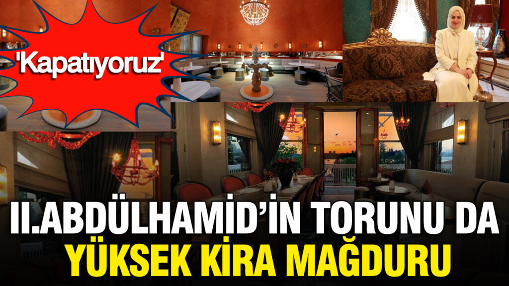 II. Abdülhamid’in Torunu Yüksek Kira Yüzünden İşletmesini Kapatmak Zorunda Kaldı