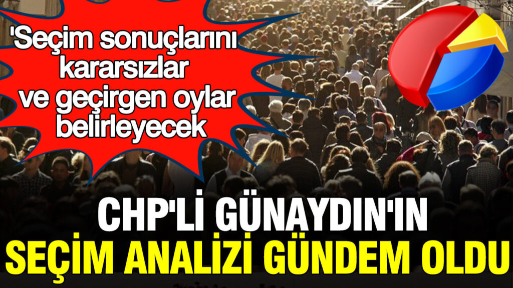 ‘Kararsızlar ve Oy Geçişkenliği Seçim Sonuçlarını Belirleyecek’: CHP’li Gökhan Günaydın’dan Çarpıcı Analiz